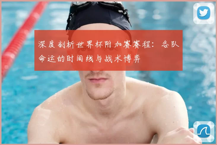 深度剖析世界杯附加赛赛程:各队命运的时间线与战术博弈