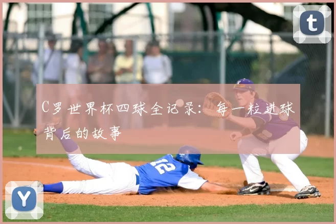 C罗世界杯四球全记录：每一粒进球背后的故事