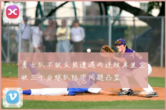 勇士队不敌灰熊遭遇两连败库里空砍三十分球队防守问题凸显