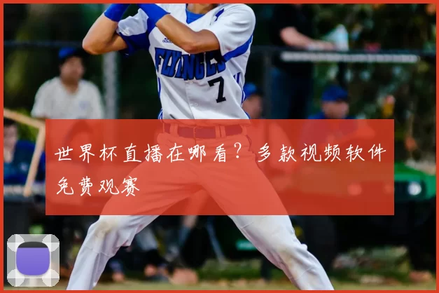 世界杯直播在哪看？多款视频软件免费观赛