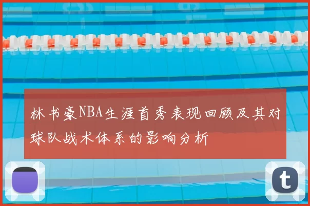 林书豪NBA生涯首秀表现回顾及其对球队战术体系的影响分析