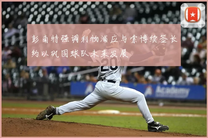 彭南特强调利物浦应与索博续签长约以巩固球队未来发展