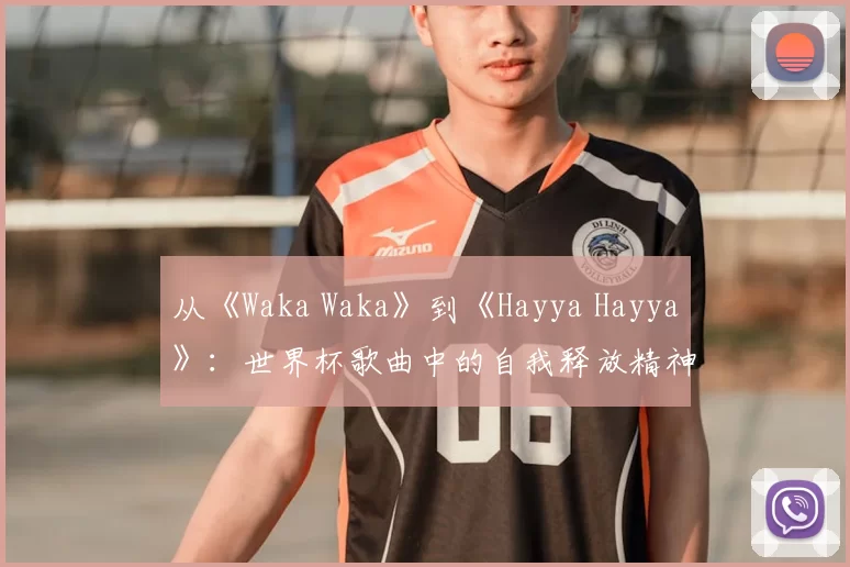 从《Waka Waka》到《Hayya Hayya》：世界杯歌曲中的自我释放精神