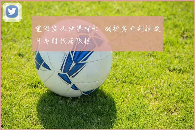 重温实况世界杯4：剖析其开创性设计与时代局限性