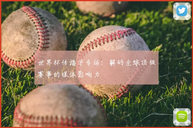 世界杯传播学专访：解码全球顶级赛事的媒体影响力