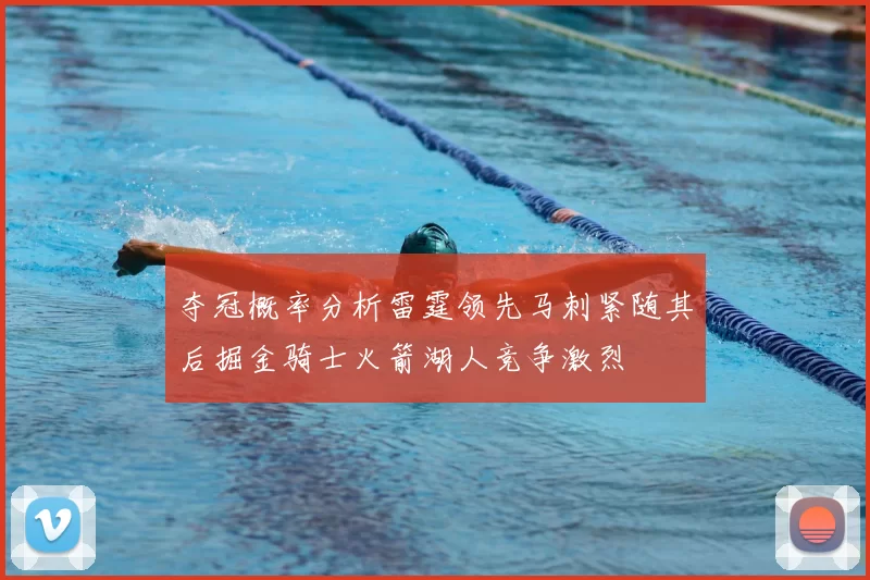 夺冠概率分析雷霆领先马刺紧随其后掘金骑士火箭湖人竞争激烈