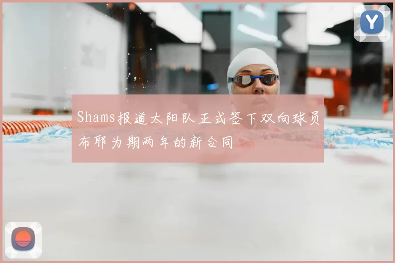 Shams报道太阳队正式签下双向球员布耶为期两年的新合同