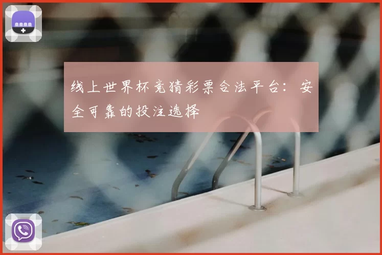 线上世界杯竞猜彩票合法平台：安全可靠的投注选择