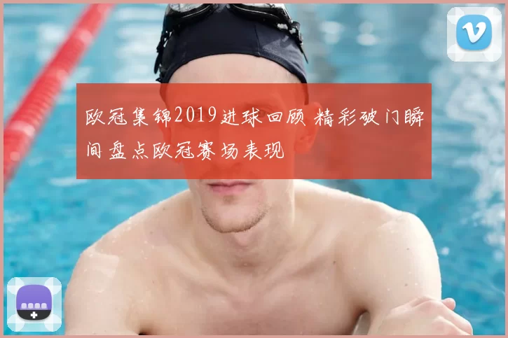欧冠集锦2019进球回顾 精彩破门瞬间盘点欧冠赛场表现