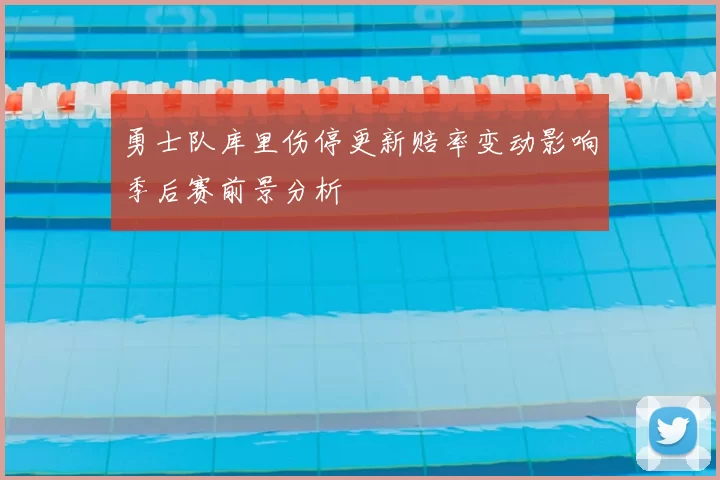 勇士队库里伤停更新赔率变动影响季后赛前景分析