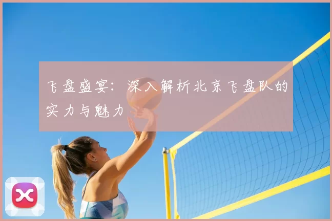 飞盘盛宴:深入解析北京飞盘队的实力与魅力
